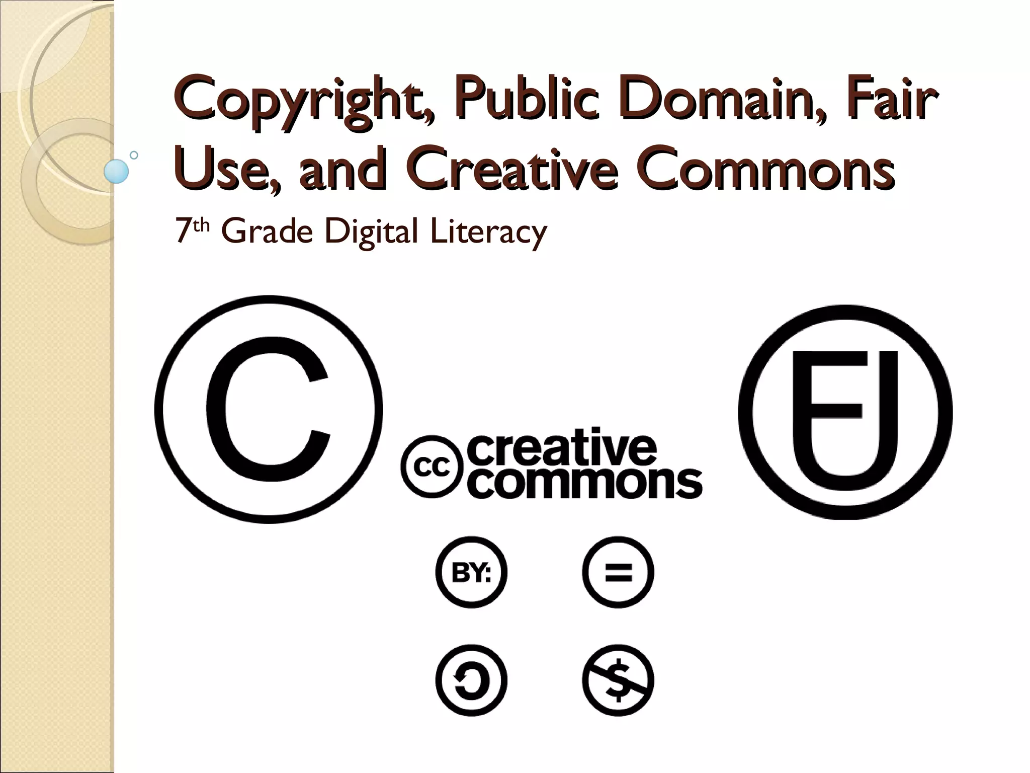 Copyright, Public Domain, Fair Use, and Creative Commons 7 th  Grade Digital Literacy 