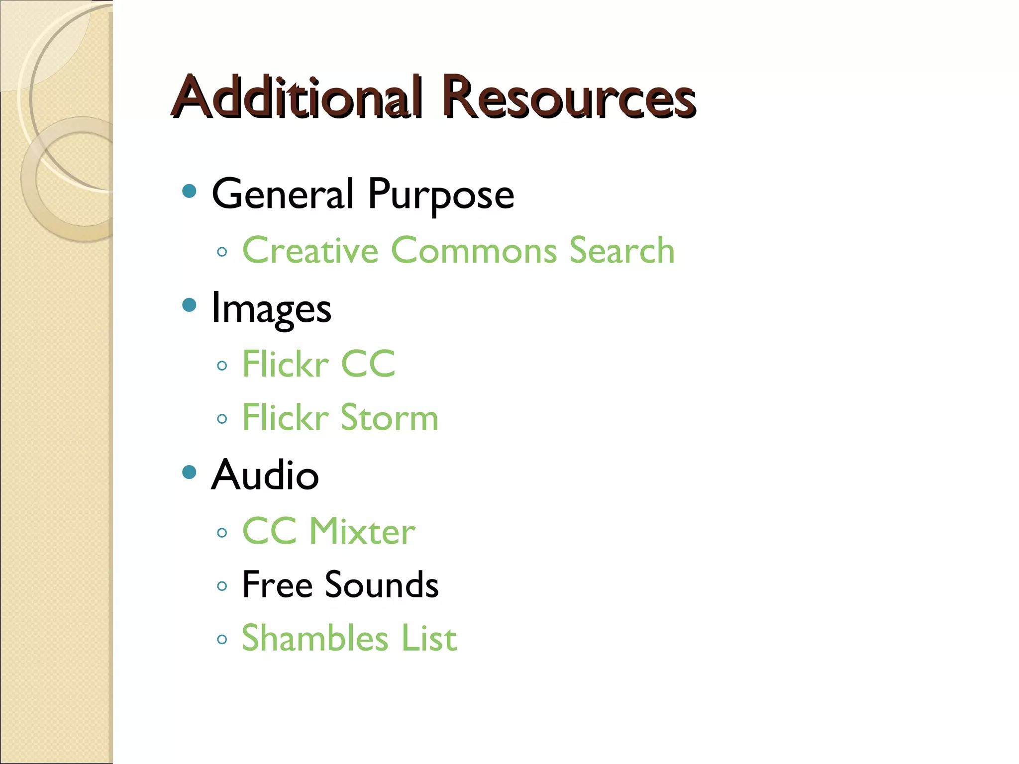 Additional Resources General Purpose Creative Commons Search Images Flickr CC Flickr Storm Audio CC Mixter Free Sounds  Shambles List 