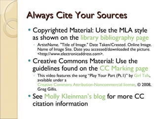 Always Cite Your Sources <ul><li>Copyrighted Material: Use the MLA style as shown on the  library bibliography page </li><...