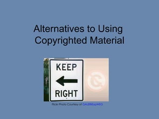 Alternatives to Using  Copyrighted Material Flickr Photo Courtesy of  GALERIEopWEG   