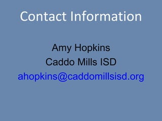 Contact Information Amy Hopkins Caddo Mills ISD [email_address] 