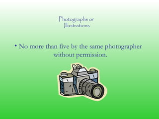 Photographs or
Illustrations
• No more than five by the same photographer
without permission.
 