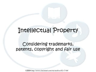 Intellectual Property Considering trademarks, patents, copyright and fair use  2004  http://www.cincinnati.com/nie/archive/02-17-04/ 
