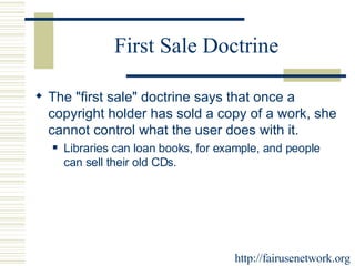 First Sale Doctrine The  "first sale" doctrine  says that once a copyright holder has sold a copy of a work, she cannot control what the user does with it.  Libraries can loan books, for example, and people can sell their old CDs. http://fairusenetwork.org 
