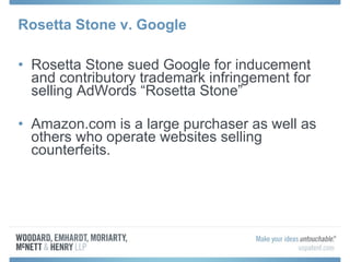 Rosetta Stone v. Google Rosetta Stone sued Google for inducement and contributory trademark infringement for selling AdWords “Rosetta Stone” Amazon.com is a large purchaser as well as others who operate websites selling counterfeits. 