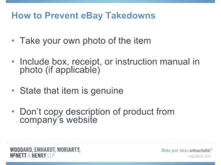 How to Prevent eBay Takedowns Take your own photo of the item Include box, receipt, or instruction manual in photo (if applicable) State that item is genuine Don’t copy description of product from company’s website 