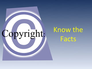 Know the
Copyright:     Facts
 