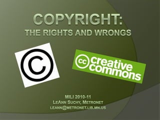 Copyright:The Rights and Wrongs MILI 2010-11 LeAnn Suchy, Metronet leann@metronet.lib.mn.us 