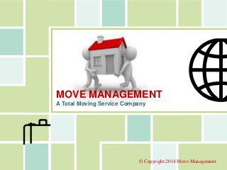 MOVE MANAGEMENT 
A Total Moving Service Company 
© Copyright 2014 Move Management 
 