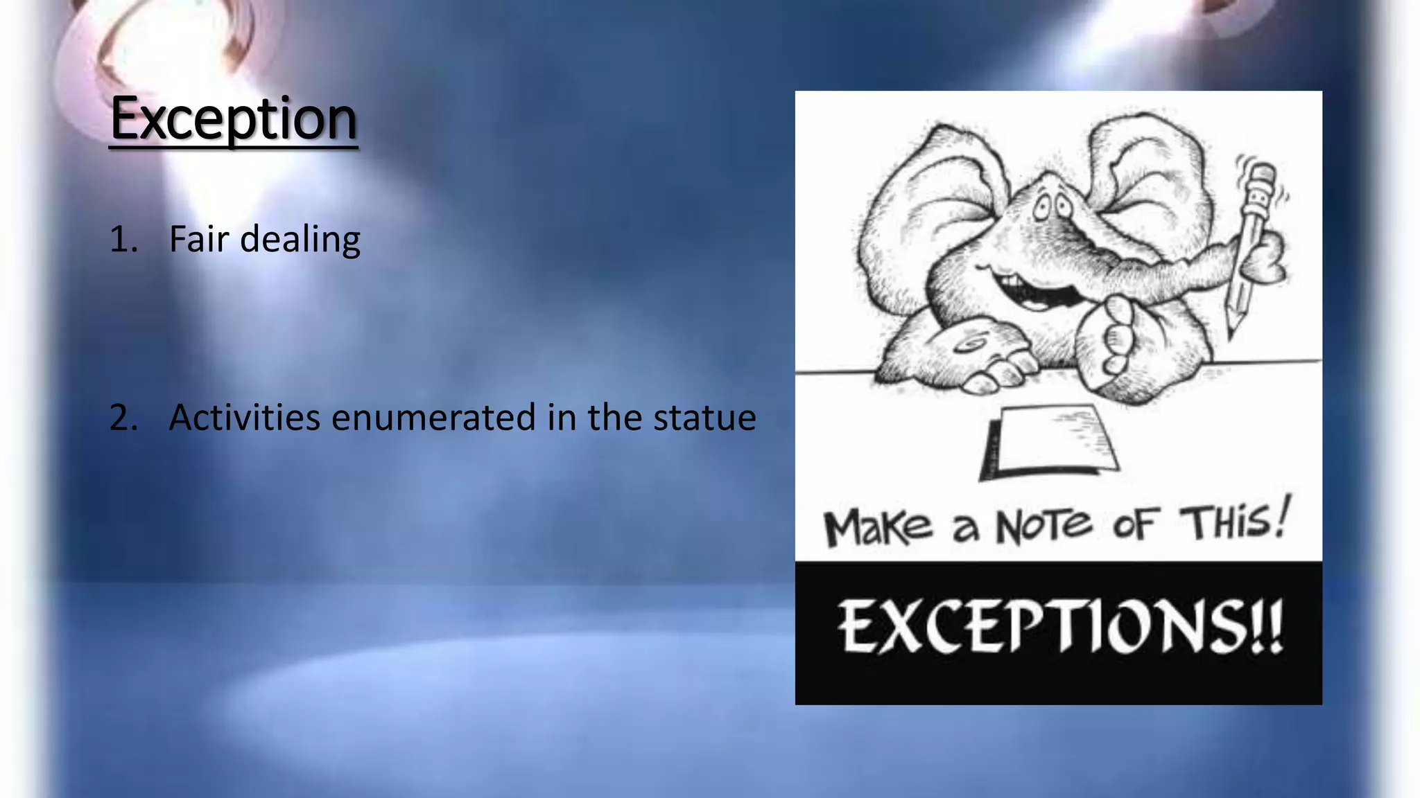 Exception
1. Fair dealing
2. Activities enumerated in the statue
 