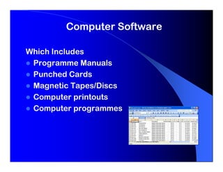 Computer Software

Which Includes
 Programme Manuals
 Punched Cards
 Magnetic Tapes/Discs
 Computer printouts
 Computer programmes
 
