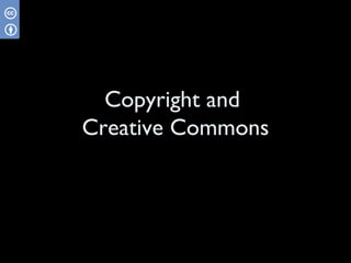 Copyright and
Creative Commons
 