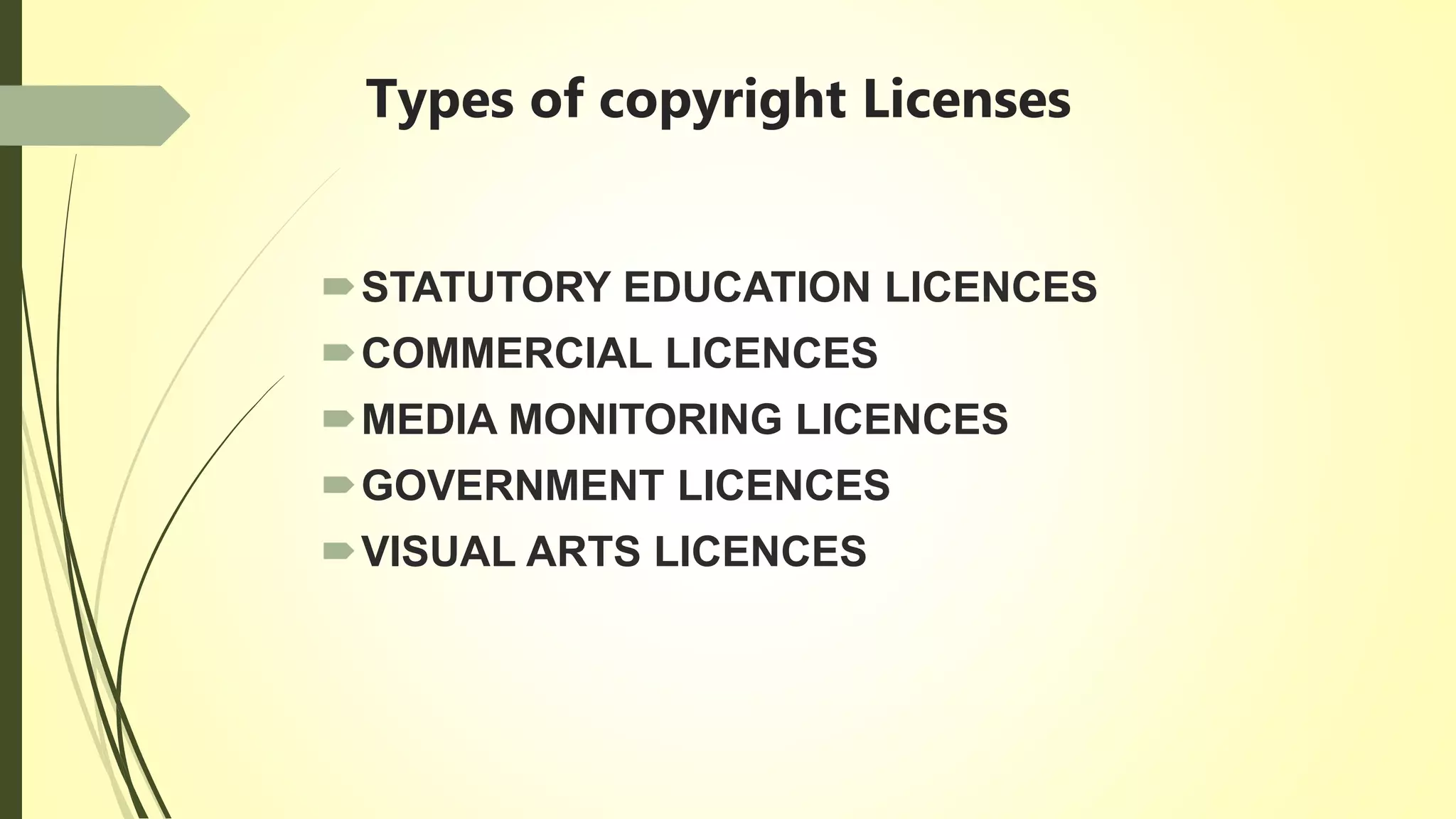 Types of copyright Licenses
STATUTORY EDUCATION LICENCES
COMMERCIAL LICENCES
MEDIA MONITORING LICENCES
GOVERNMENT LICENCES
VISUAL ARTS LICENCES
 