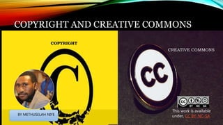 COPYRIGHT AND CREATIVE COMMONS
BY METHUSELAH NIYE
This work is available
under, CC BY-NC-SA
COPYRIGHT
CREATIVE COMMONS
 