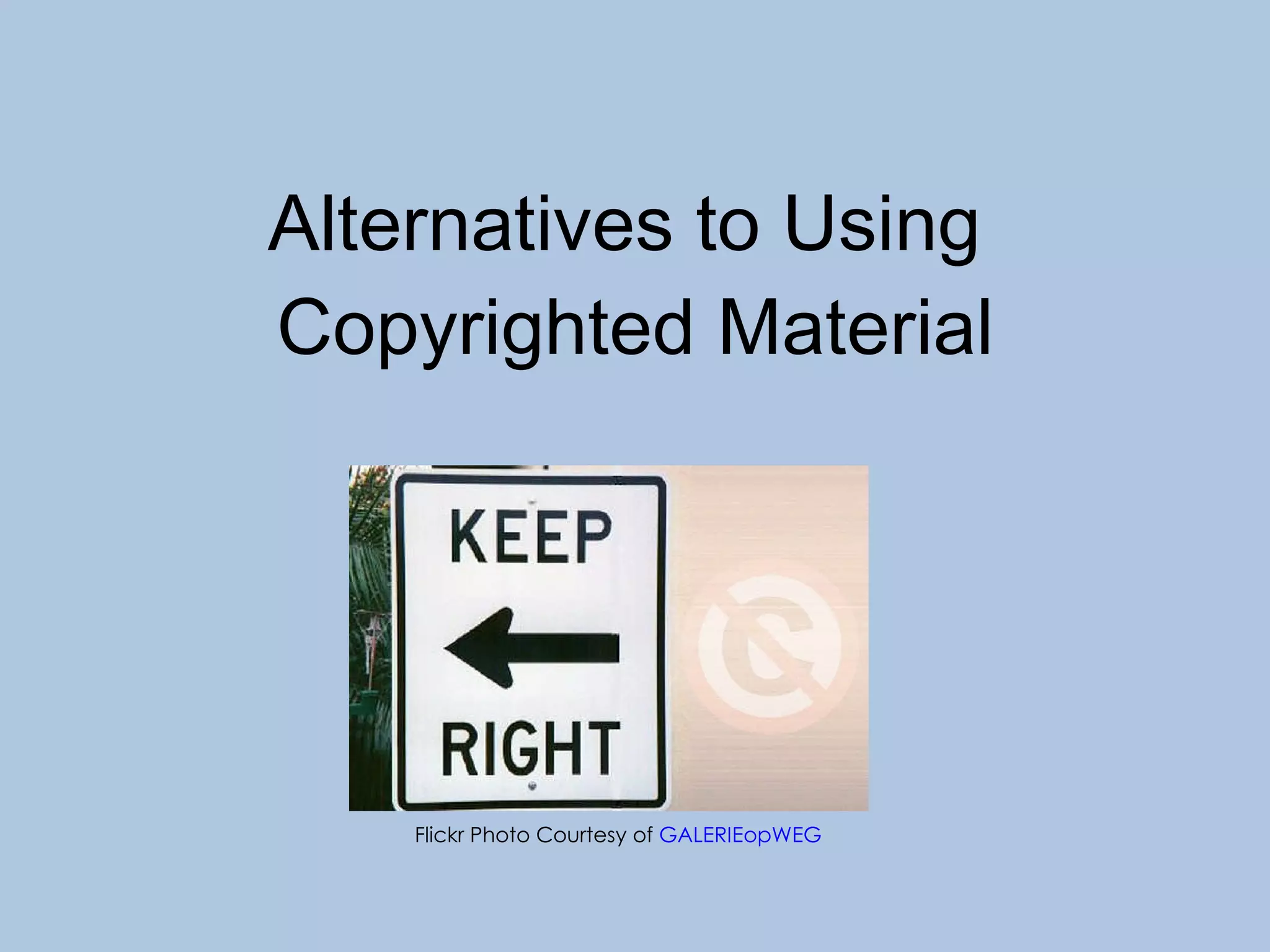 Alternatives to Using  Copyrighted Material Flickr Photo Courtesy of  GALERIEopWEG   