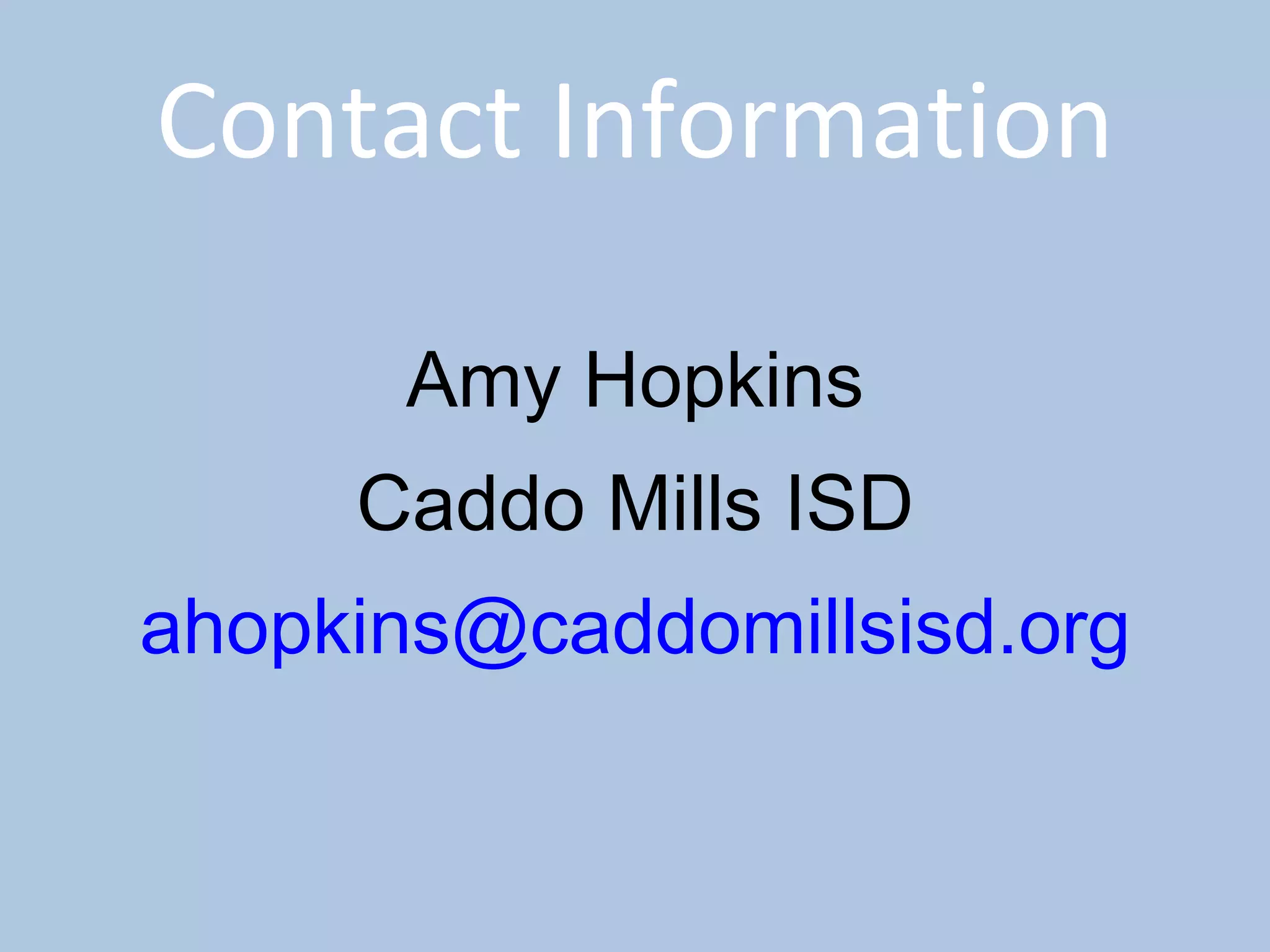 Contact Information Amy Hopkins Caddo Mills ISD [email_address] 