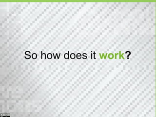 So how does it work?
 