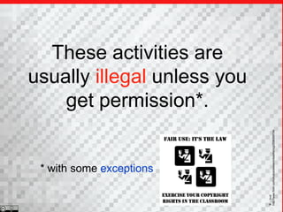 These activities are
usually illegal unless you
    get permission*.




                             http://www.flickr.com/photos/sixteenmilesofstring/2596569134/
 * with some exceptions




                             b tvol tvol
 
