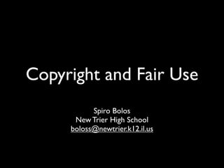 Copyright and Fair Use
BEST PRACTICES for TEACHERS & STUDENTS

                Spiro Bolos
           New Trier High School
          boloss@newtrier.k12.il.us
 