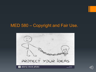 MED 580 – Copyright and Fair Use.
 