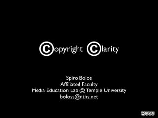 ©     opyright     ©     larity
FAIR USE FOR EDUCATORS & STUDENTS

                 Spiro Bolos
              Afﬁliated Faculty
   Media Education Lab @ Temple University
              boloss@nths.net
 
