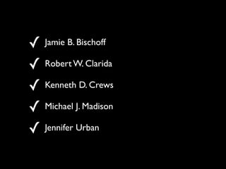 ! Jamie B. Bischoff
! Robert W. Clarida
! Kenneth D. Crews
! Michael J. Madison
! Jennifer Urban
 