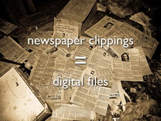 newspaper clippings
        =
    digital ﬁles
 