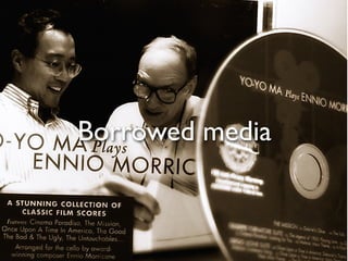 Borrowed media
 