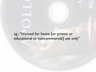 eg., “licensed for home [or private or
educational or noncommercial] use only”
 