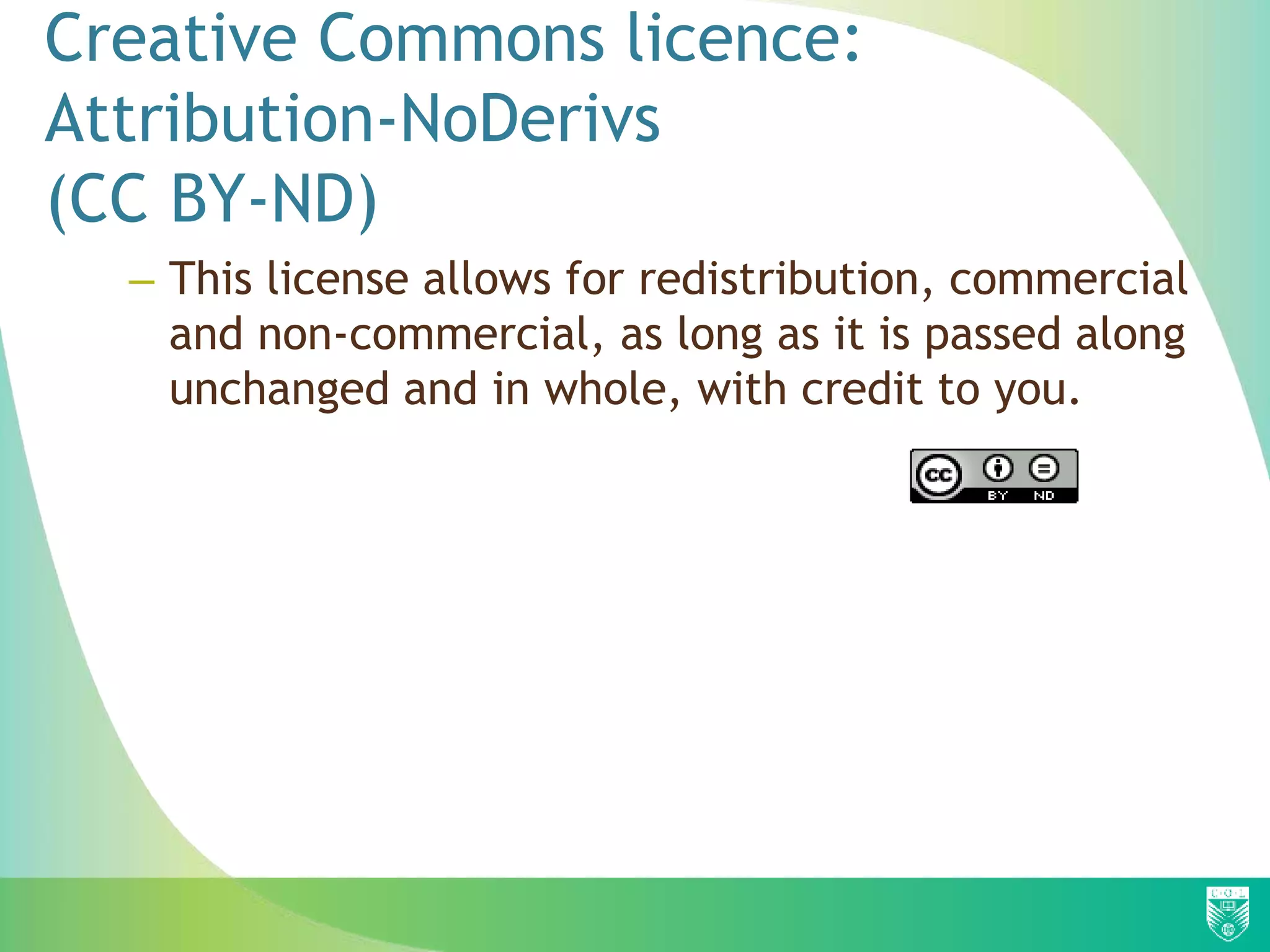 Creative Commons licence:
Attribution-NoDerivs
(CC BY-ND)
– This license allows for redistribution, commercial
and non-commercial, as long as it is passed along
unchanged and in whole, with credit to you.
 