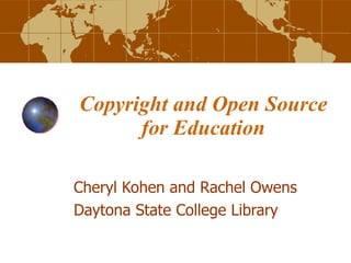 Cheryl Kohen and Rachel Owens Daytona State College Library Copyright and Open Source for Education 