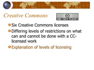 Creative Commons Six Creative Commons licenses Differing levels of restrictions on what can and cannot be done with a CC-licensed work Explanation of levels of licensing 
