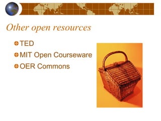 Other open resources
TED
MIT Open Courseware
OER Commons
 