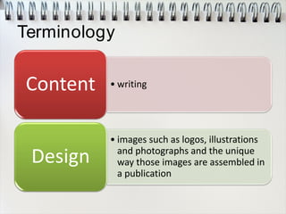 Terminology
• writingContent
• images such as logos, illustrations
and photographs and the unique
way those images are assembled in
a publication
Design
 