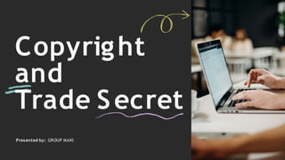 Copyright
and
Trade Secret
Presented by: GROUP MAKI
 