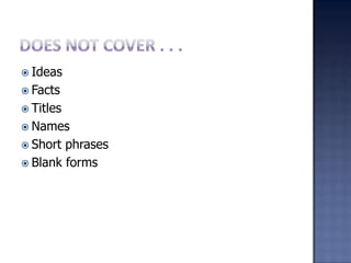 Does not cover . . .IdeasFactsTitlesNamesShort phrasesBlank forms