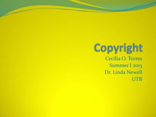 Cecilia O. Torres
Summer I 2013
Dr. Linda Newell
UTB
 