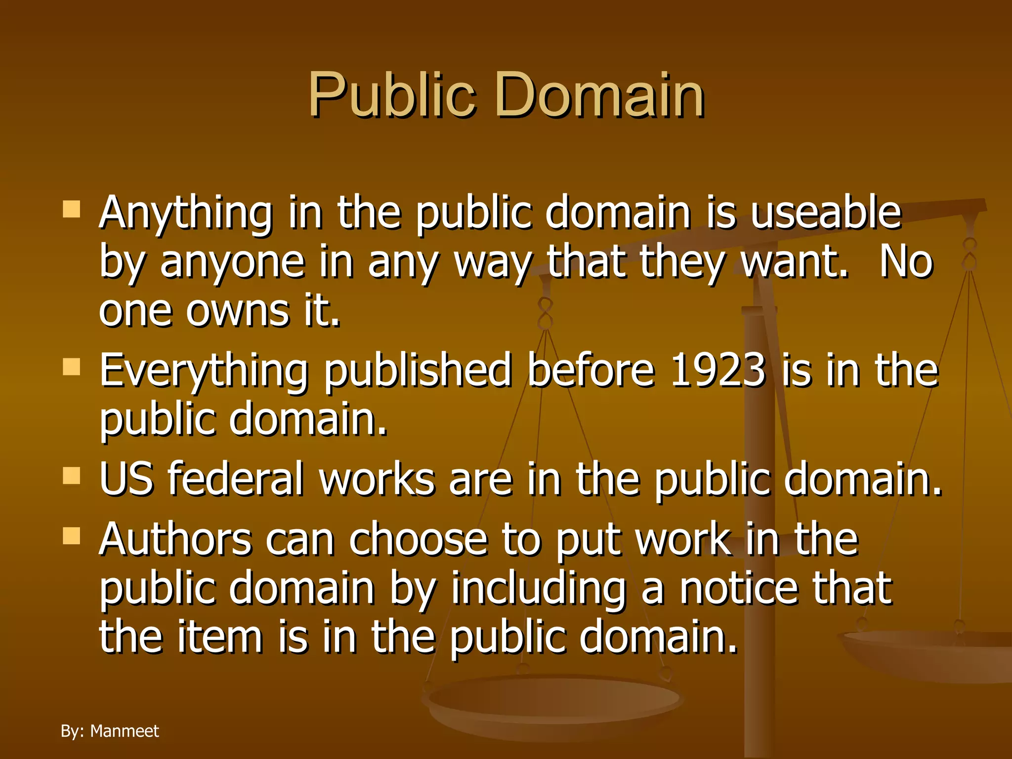 Public Domain Anything in the public domain is useable by anyone in any way that they want.  No one owns it. Everything published before 1923 is in the public domain. US federal works are in the public domain. Authors can choose to put work in the public domain by including a notice that the item is in the public domain. 