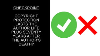 CHECKPOINT
COPYRIGHT
PROTECTION
LASTS THE
AUTHOR LIFE
PLUS SEVENTY
YEARS AFTER
THE AUTHOR’S
DEATH?
 