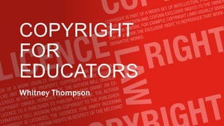 COPYRIGHT
FOR
EDUCATORS
Whitney Thompson
 