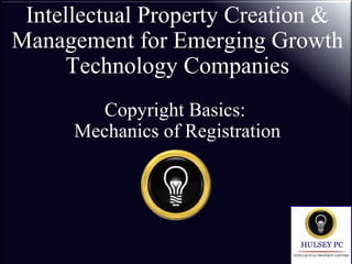 Intellectual Property Creation &
Management for Emerging Growth
Technology Companies
Copyright Basics:
Mechanics of Registration
 