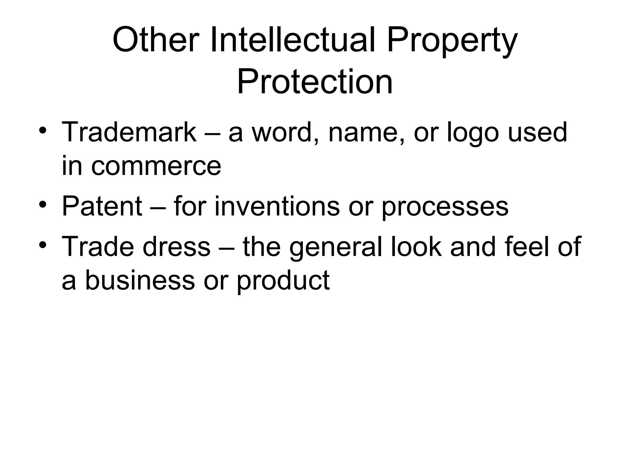 Other Intellectual Property Protection Trademark – a word, name, or logo used in commerce Patent – for inventions or processes Trade dress – the general look and feel of a business or product 