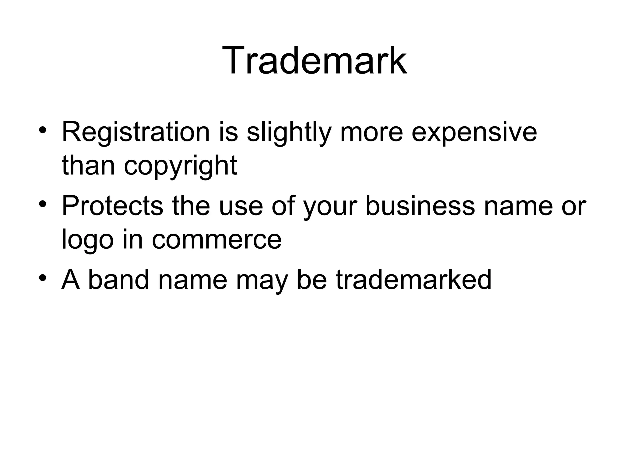Trademark Registration is slightly more expensive than copyright Protects the use of your business name or logo in commerce A band name may be trademarked 