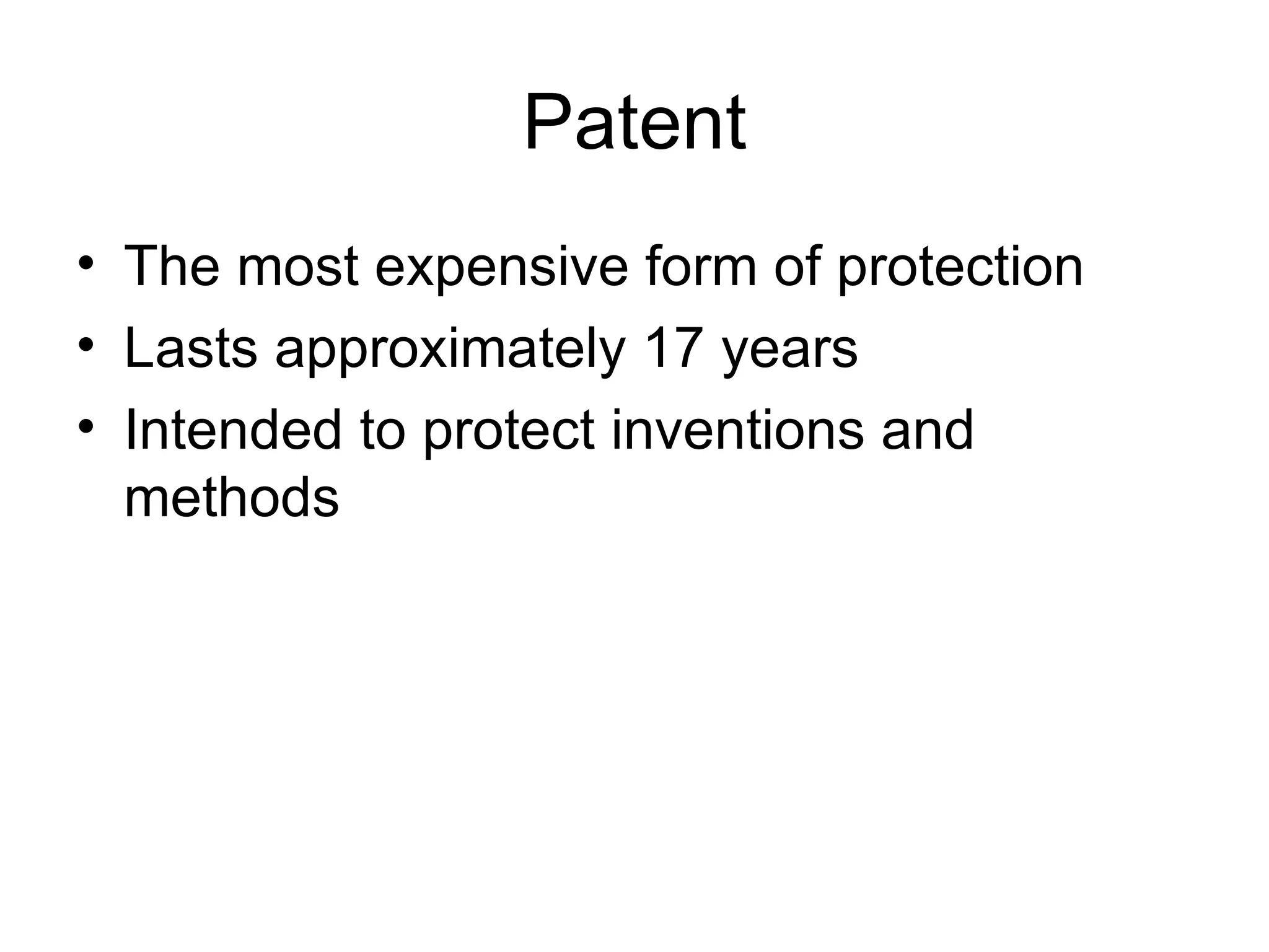 Patent The most expensive form of protection Lasts approximately 17 years Intended to protect inventions and methods 