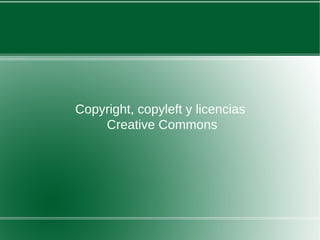 Copyright, copyleft y licencias
Creative Commons
 