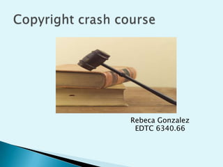 Rebeca Gonzalez                                                             EDTC 6340.66   Copyright crash course 
