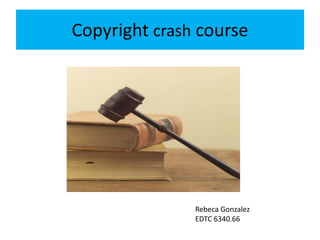 Copyright crash course Rebeca Gonzalez EDTC 6340.66 