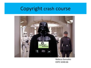 Copyright crash course Rebeca Gonzalez EDTC 6340.66 