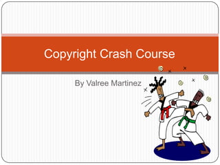 By Valree Martinez Copyright Crash Course	 