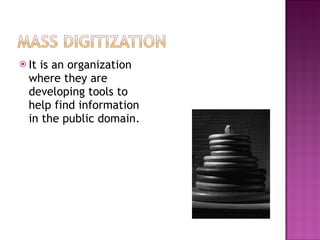 It is an organization where they are developing tools to help find information in the public domain. 